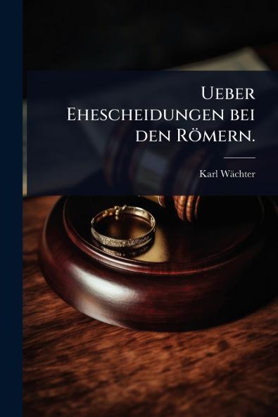 Ueber Ehescheidungen bei den Römern.