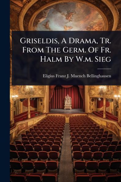 Griseldis A Drama Tr. From The Germ. Of Fr. Halm By W.m. Sieg