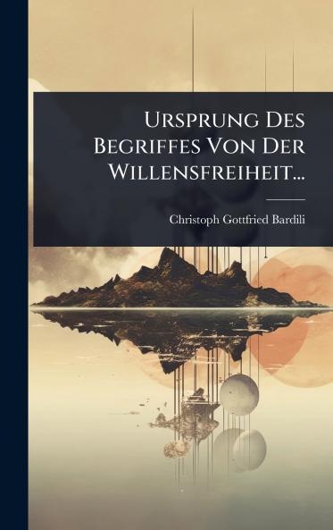 Ursprung Des Begriffes Von Der Willensfreiheit...