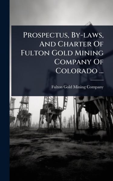 Prospectus By-laws And Charter Of Fulton Gold Mining Company Of Colorado ...