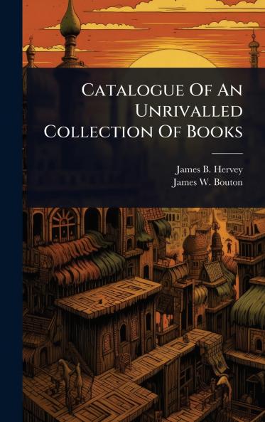Catalogue Of An Unrivalled Collection Of Books
