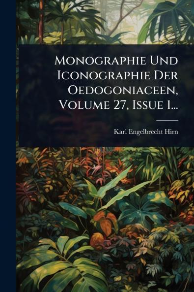 Monographie Und Iconographie Der Oedogoniaceen Volume 27 Issue 1...