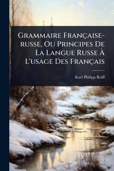 Grammaire Française-russe Ou Principes De La Langue Russe Ã&#128; L'usage Des Français