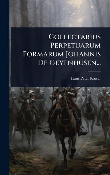Collectarius Perpetuarum Formarum Johannis De Geylnhusen...