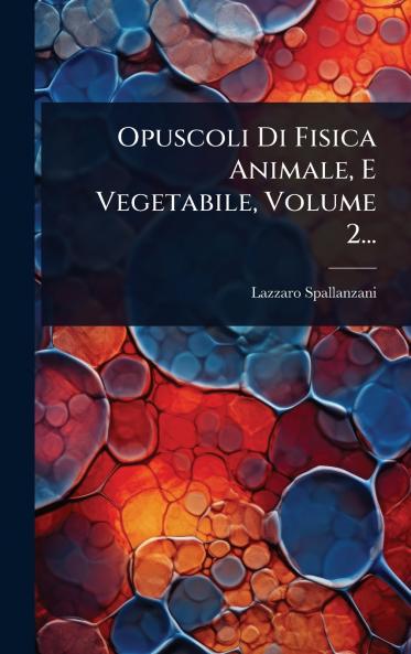 Opuscoli Di Fisica Animale E Vegetabile Volume 2...