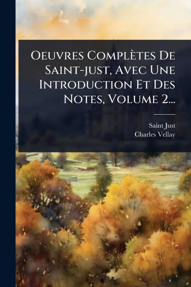 Oeuvres Complètes De Saint-just Avec Une Introduction Et Des Notes Volume 2...