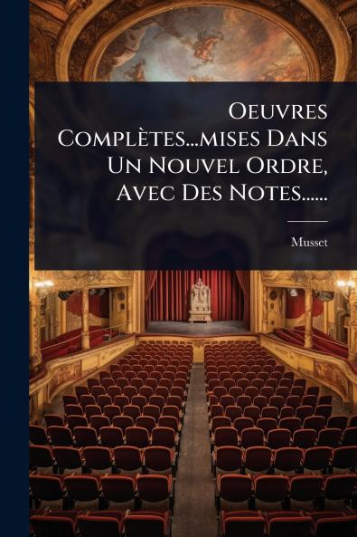 Oeuvres Complètes...mises Dans Un Nouvel Ordre Avec Des Notes......