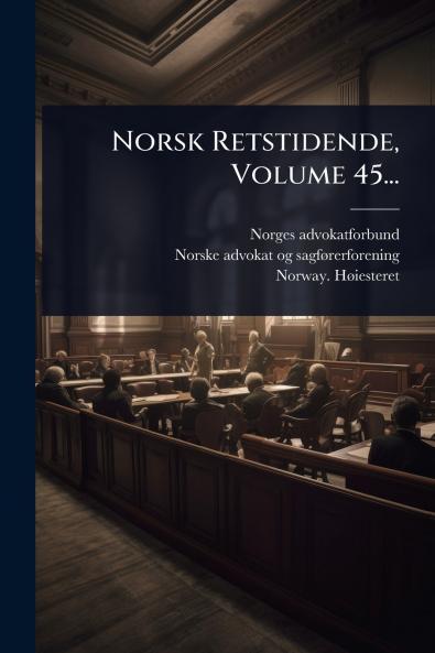 Norsk Retstidende Volume 45...