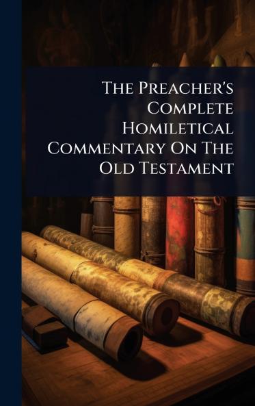 Preacher's Complete Homiletical Commentary On The Old Testament