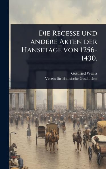 Recesse und andere Akten der Hansetage von 1256-1430.