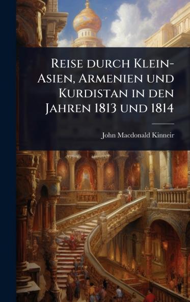 Reise durch Klein-Asien Armenien und Kurdistan in den Jahren 1813 und 1814