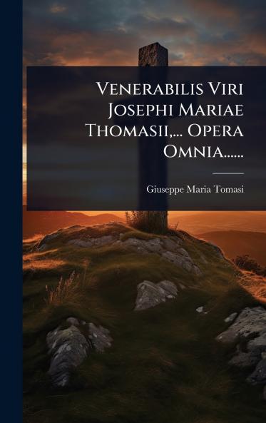 Venerabilis Viri Josephi Mariae Thomasii ... Opera Omnia......
