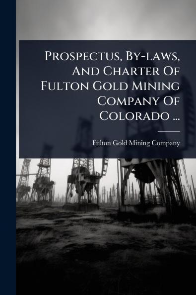Prospectus By-laws And Charter Of Fulton Gold Mining Company Of Colorado ...