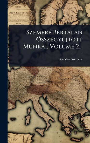 Szemere Bertalan Ã-sszegyÃ1/4jtött Munkài Volume 2...