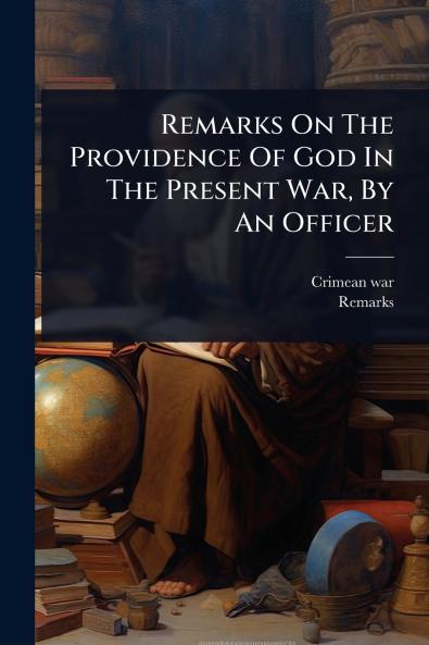 Remarks On The Providence Of God In The Present War By An Officer