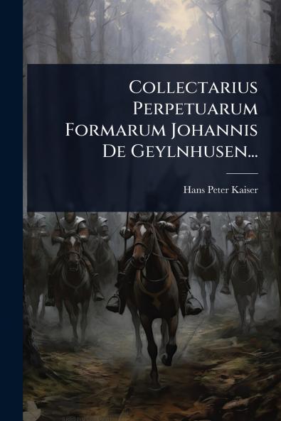 Collectarius Perpetuarum Formarum Johannis De Geylnhusen...