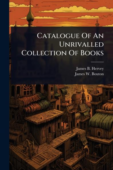 Catalogue Of An Unrivalled Collection Of Books