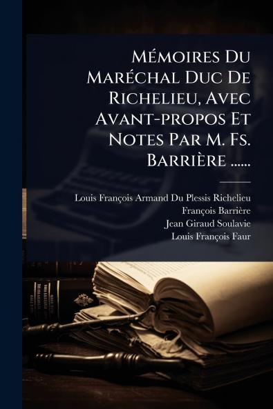 MÃ(c)moires Du MarÃ(c)chal Duc De Richelieu Avec Avant-propos Et Notes Par M. Fs. Barrière ......