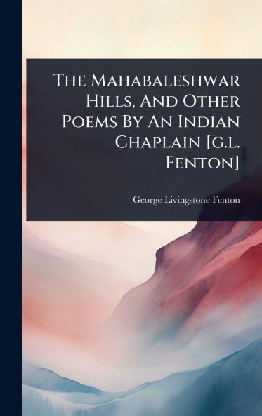 Mahabaleshwar Hills And Other Poems By An Indian Chaplain [g.l. Fenton]