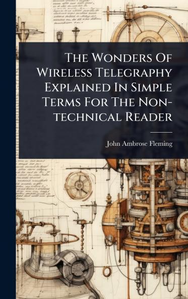 Wonders Of Wireless Telegraphy Explained In Simple Terms For The Non-technical Reader