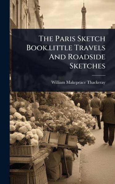 Paris Sketch Book.little Travels And Roadside Sketches