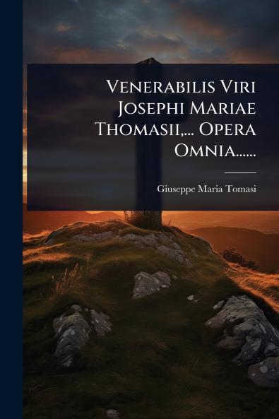 Venerabilis Viri Josephi Mariae Thomasii ... Opera Omnia......