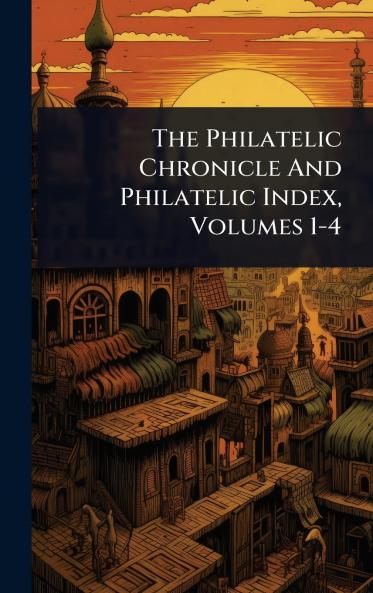 Philatelic Chronicle And Philatelic Index Volumes 1-4