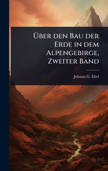 Ãber den Bau der Erde in dem Alpengebirge Zweiter Band
