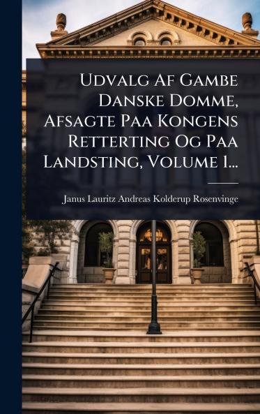 Udvalg Af Gambe Danske Domme Afsagte Paa Kongens Retterting Og Paa Landsting Volume 1...