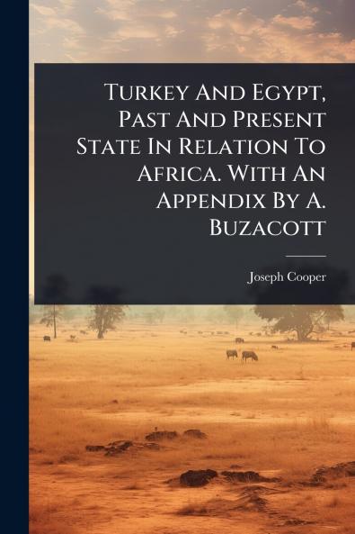 Turkey And Egypt Past And Present State In Relation To Africa. With An Appendix By A. Buzacott