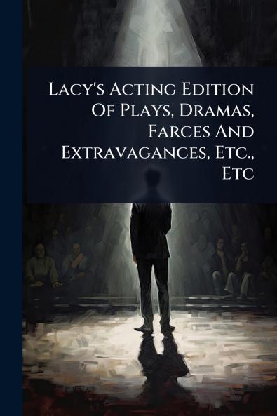 Lacy's Acting Edition Of Plays Dramas Farces And Extravagances Etc. Etc