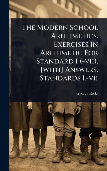 Modern School Arithmetics. Exercises In Arithmetic For Standard I (-vii). [with] Answers. Standards I.-vii