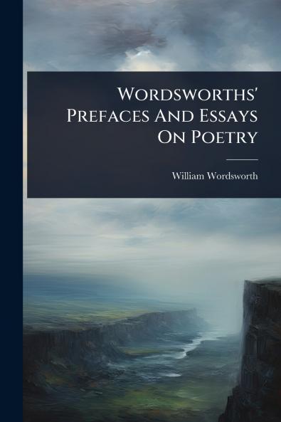 Wordsworths' Prefaces And Essays On Poetry