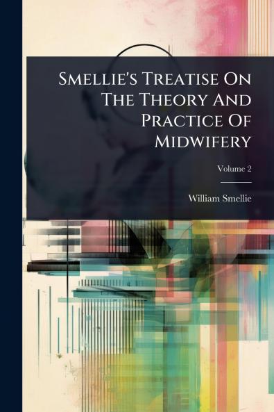 Smellie's Treatise On The Theory And Practice Of Midwifery