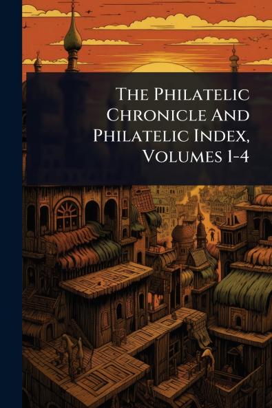 Philatelic Chronicle And Philatelic Index Volumes 1-4