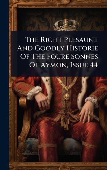 Right Plesaunt And Goodly Historie Of The Foure Sonnes Of Aymon Issue 44