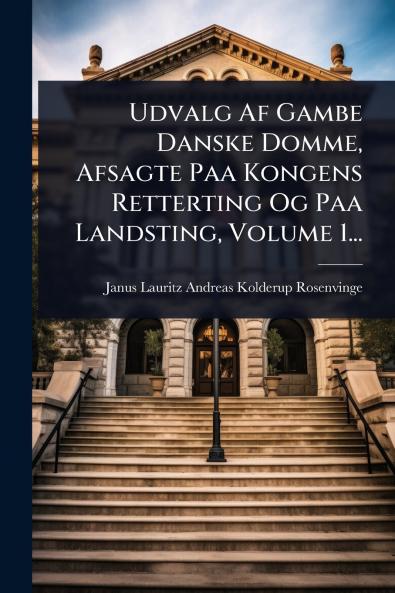 Udvalg Af Gambe Danske Domme Afsagte Paa Kongens Retterting Og Paa Landsting Volume 1...