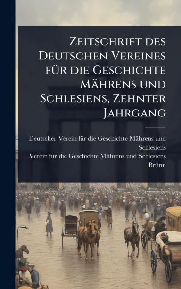 Zeitschrift des Deutschen Vereines fÃ1/4r die Geschichte Mährens und Schlesiens Zehnter Jahrgang