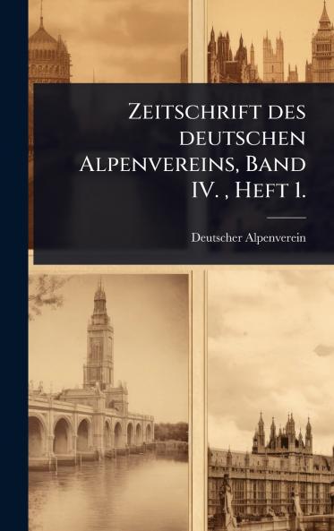 Zeitschrift des deutschen Alpenvereins Band IV. Heft 1.