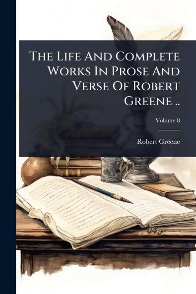 Life And Complete Works In Prose And Verse Of Robert Greene ..