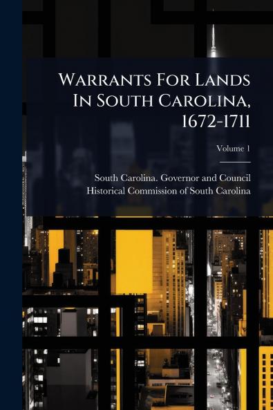 Warrants For Lands In South Carolina 1672-1711