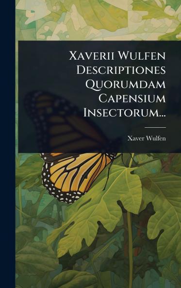 Xaverii Wulfen Descriptiones Quorumdam Capensium Insectorum...