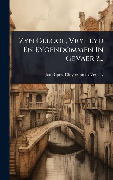 Zyn Geloof Vryheyd En Eygendommen In Gevaer ?...