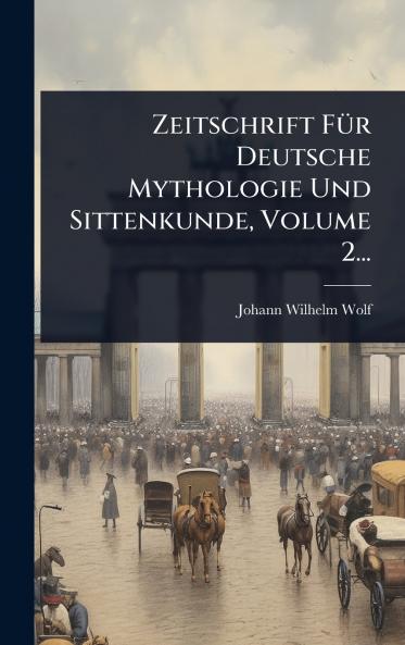 Zeitschrift FÃ1/4r Deutsche Mythologie Und Sittenkunde Volume 2...