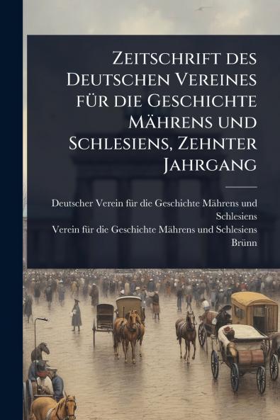 Zeitschrift des Deutschen Vereines fÃ1/4r die Geschichte Mährens und Schlesiens Zehnter Jahrgang