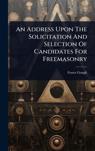 Address Upon The Solicitation And Selection Of Candidates For Freemasonry