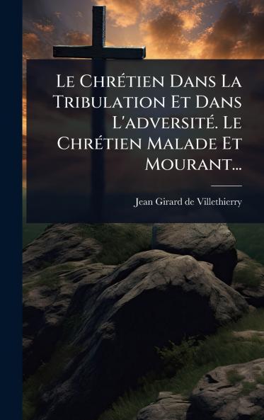 ChrÃ(c)tien Dans La Tribulation Et Dans L'adversitÃ(c). Le ChrÃ(c)tien Malade Et Mourant...