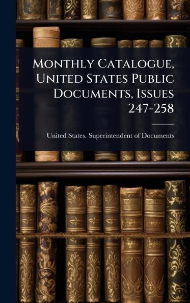 Monthly Catalogue United States Public Documents Issues 247-258