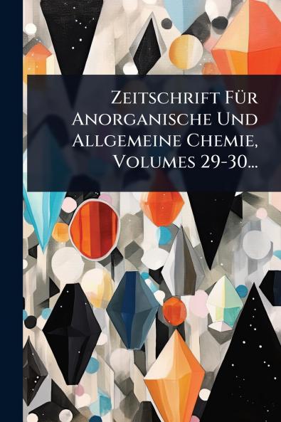 Zeitschrift FÃ1/4r Anorganische Und Allgemeine Chemie Volumes 29-30...
