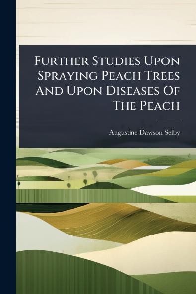 Further Studies Upon Spraying Peach Trees And Upon Diseases Of The Peach
